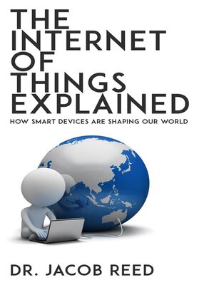 cover image of The Internet of Things Explained--How Smart Devices are Shaping Our World